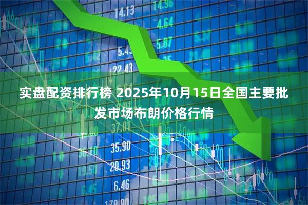 实盘配资排行榜 2025年10月15日全国主要批发市场布朗价格行情